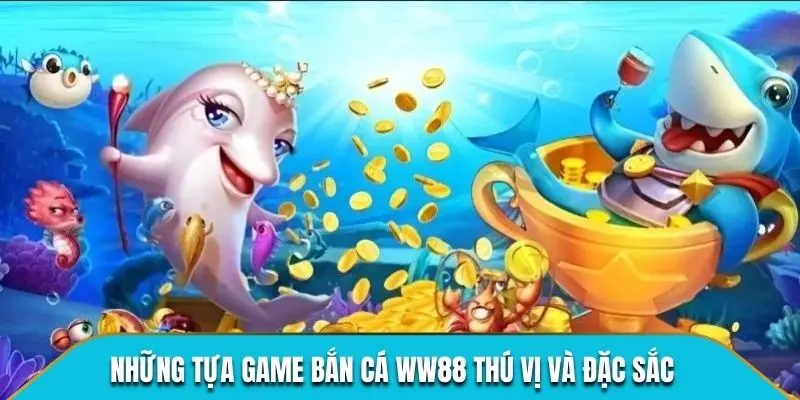 Những tựa game bắn cá WW88 thú vị và đặc sắc