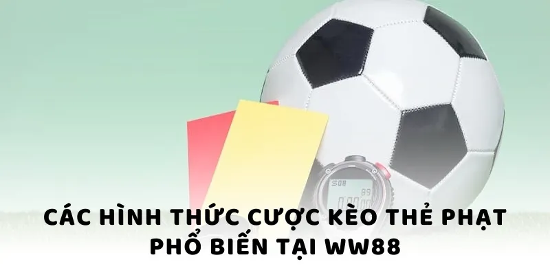 Kèo Thẻ Phạt WW88 - Cược Phụ Siêu Gay Cấn Và Kịch Tính 3 Các hình thức cược kèo thẻ phạt phổ biến tại WW88