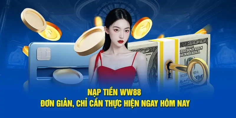 Nạp Tiền WW88 – Giao Dịch Mượt Mà, Trải Nghiệm Bùng Nổ 4 Các bước để nạp tiền vào WW88 nhanh gọn và tiện lợi