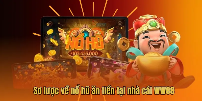Nổ Hũ Ăn Tiền WW88 - Cơ Hội Kiếm Thưởng Giá Trị Khủng 2 Sơ lược về nổ hũ ăn tiền tại nhà cái WW88